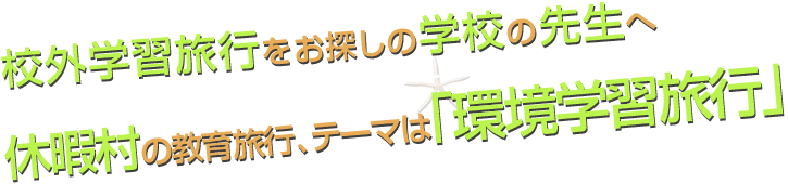 校外学習旅行をお探しの学校の先生へ 主役はこどもたち、ステージは休暇村 休暇村の教育旅行、テーマは「環境学習旅行」
