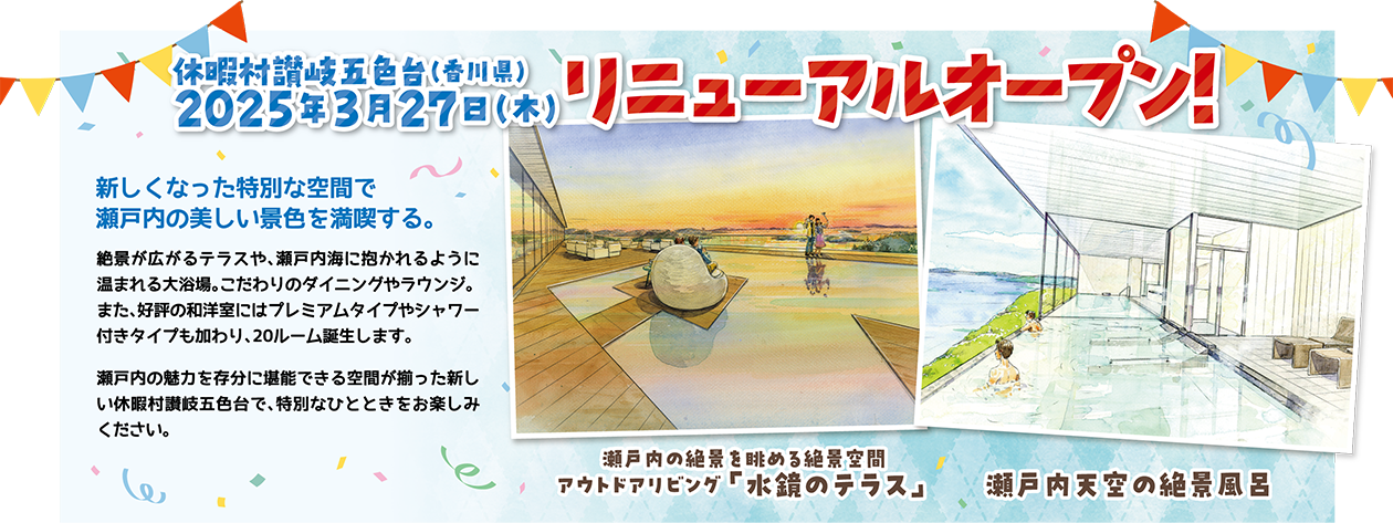 休暇村讃岐五色台（香川県）2025年3月27日（木）リニューアルオープン！新しくなった特別な空間で瀬戸内の美しい景色を満喫する。絶景が広がるテラスや、瀬戸内海に抱かれるように温まれる大浴場。こだわりのダイニングやラウンジ。また、好評の和洋室にはプレミアムタイプやシャワー付きタイプも加わり、20ルーム誕生します。瀬戸内の魅力を存分に堪能できる空間が揃った新しい休暇村讃岐五色台で、特別なひとときをお楽しみください。瀬戸内の絶景を眺める絶景空間、アウトドアリビング「水鏡のテラス」、瀬戸内天空の絶景風呂