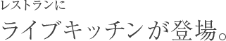 ライブキッチンが登場。