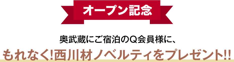 オープン記念 奥武蔵にご宿泊のQ会員様に、もれなく！西川材ノベルティをプレゼント！！