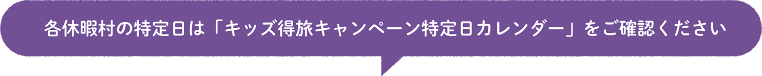 各休暇村の特定日は「キッズ得旅キャンペーン特定日カレンダー」をご確認ください