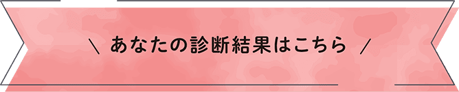 あなたの診断結果はこちら