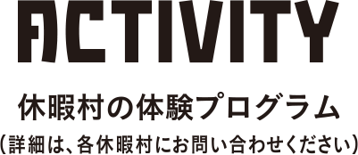 ACTIVITY 休暇村の体験プログラム（詳細は、各休暇村にお問い合わせください）