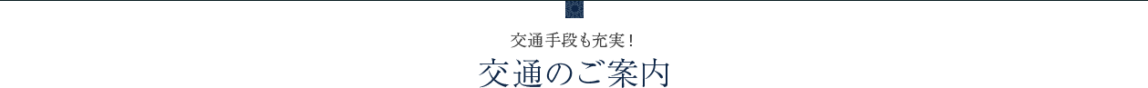 交通手段も充実！ 交通のご案内