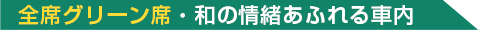 全席グリーン席・和の情緒あふれる車内