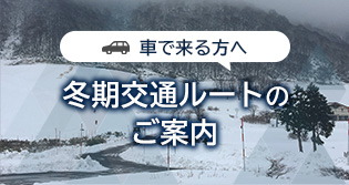 車で来る方へ 冬期交通ルートの ご案内