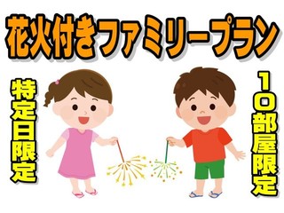 『あぁ夏休み・お子様に花火付き♪ファミリープラン』＜８月までの予約限定＞＜１日１０部屋限定＞
