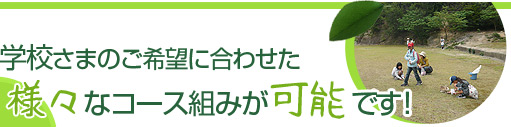 学校さまのご希望に合わせた様々なコース組みが可能です！