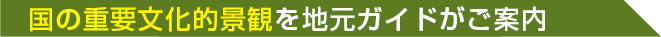 国の重要文化的景観を地元ガイドがご案内