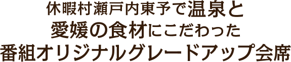 休暇村瀬戸内東予で温泉と愛媛の食材にこだわった番組オリジナルグレードアップ会席