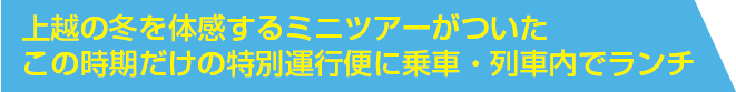上越の冬を体感するミニツアーがついたこの時期だけの特別運行便に乗車・列車内でランチ