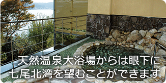 天然温泉大浴場からは眼下に 七尾北湾を望むことができます 能登小牧台