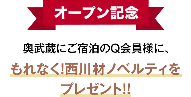 オープン記念 奥武蔵にご宿泊のQ会員様に、もれなく！西川材ノベルティをプレゼント！！
