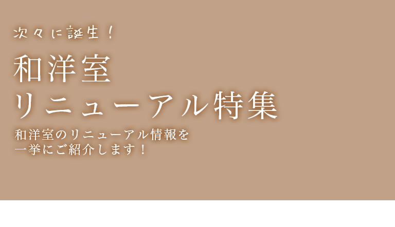 次々に誕生！　和洋室 リニューアル特集