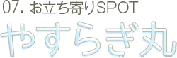 07.お立ち寄りSPOT やすらぎ丸