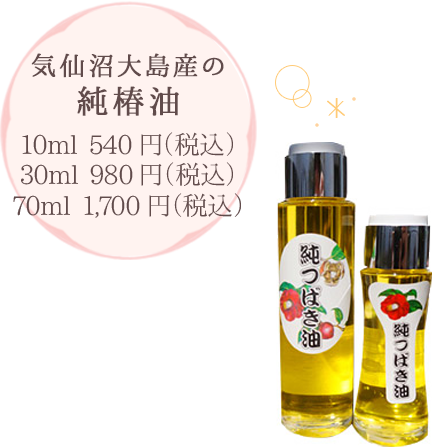 気仙沼大島産の純椿油 10ml 540円（税込） 30ml 980円（税込） 70ml 1,700円（税込）